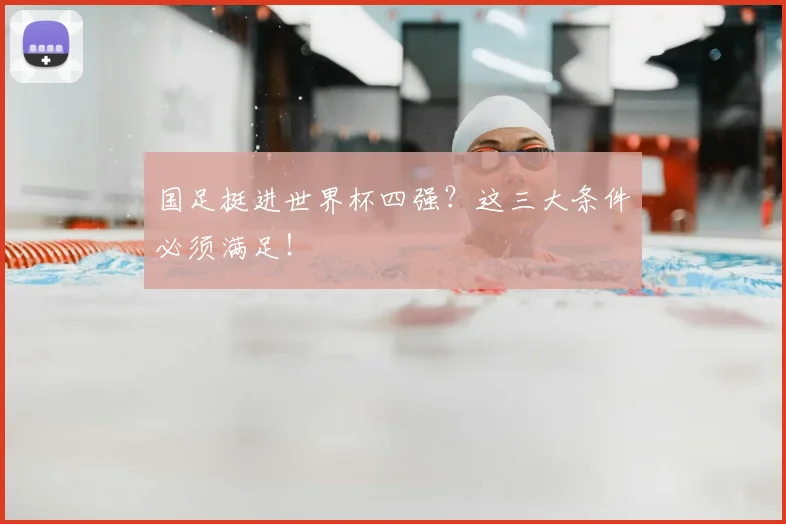 国足挺进世界杯四强？这三大条件必须满足！