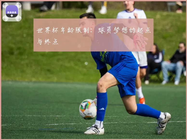 世界杯年龄限制：球员梦想的起点与终点
