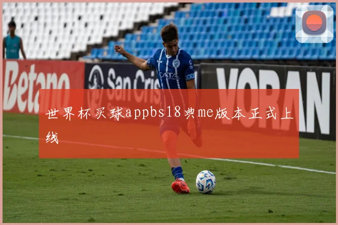 世界杯买球appbs18典me版本正式上线
