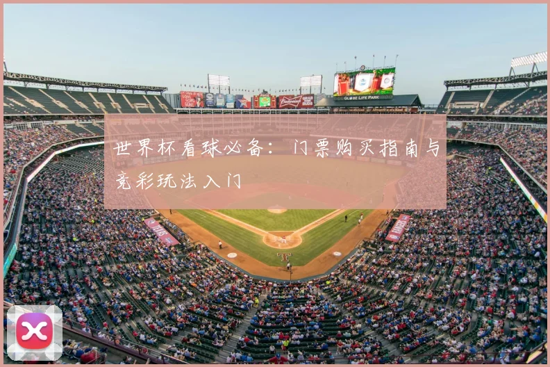 世界杯看球必备:门票购买指南与竞彩玩法入门
