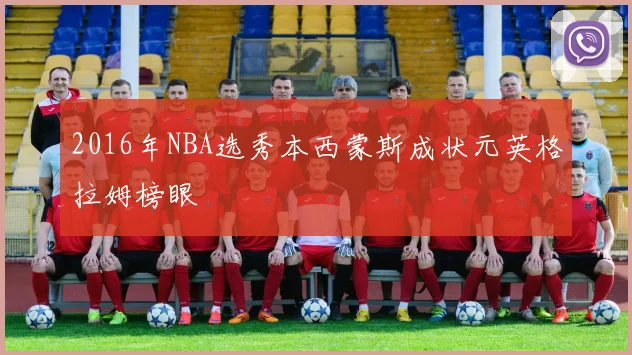 2016年NBA选秀本西蒙斯成状元英格拉姆榜眼