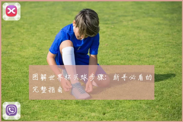 图解世界杯买球步骤：新手必看的完整指南