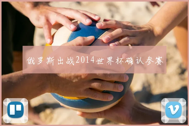 俄罗斯出战2014世界杯确认参赛